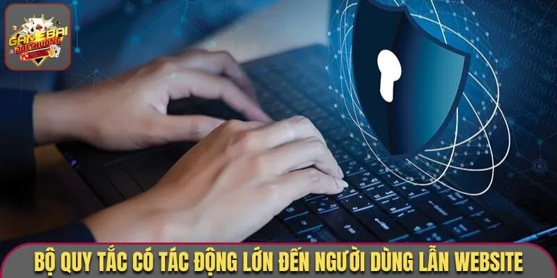 Bộ quy tắc có tác động lớn đến người dùng lẫn website