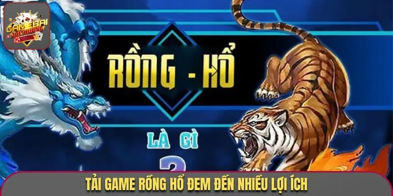 Tải Game Rồng Hổ - Cách Cài Đặt Nhanh Chóng, Đơn Giản Nhất 1 Tải game Rồng Hổ đem đến nhiều lợi ích